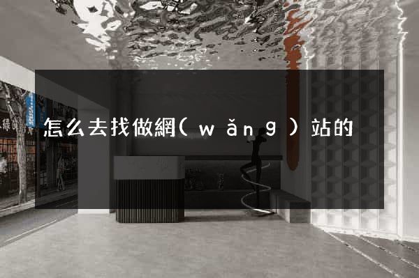 怎么去找做網(wǎng)站的