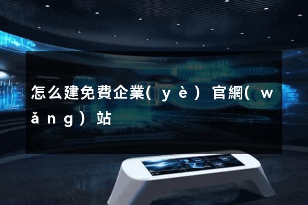 怎么建免費企業(yè)官網(wǎng)站
