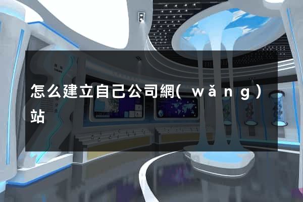 怎么建立自己公司網(wǎng)站
