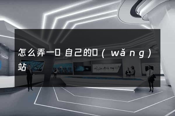 怎么弄一個自己的網(wǎng)站