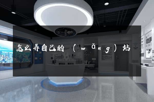 怎么弄自己的網(wǎng)站