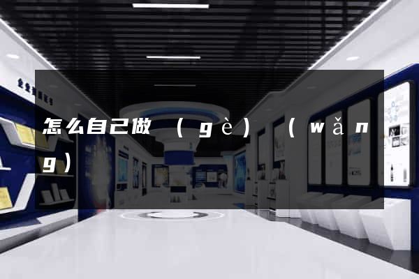 怎么自己做個(gè)網(wǎng)頁