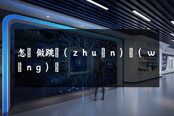 怎樣做跳轉(zhuǎn)網(wǎng)頁