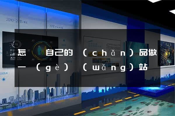 怎樣給自己的產(chǎn)品做一個(gè)網(wǎng)站