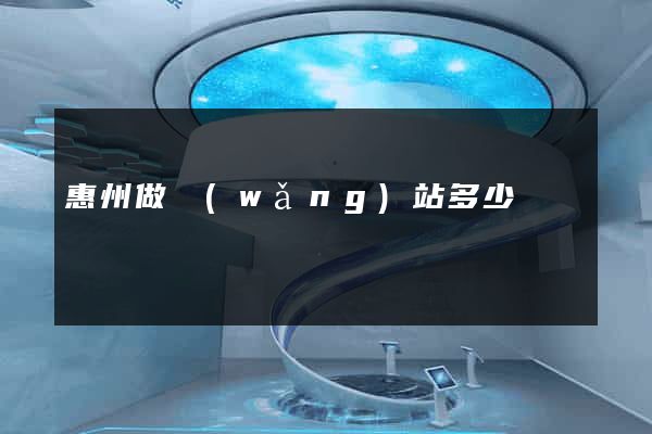 惠州做網(wǎng)站多少錢