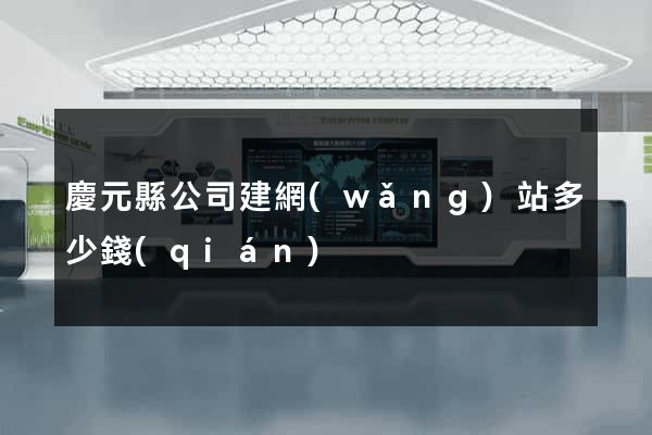 慶元縣公司建網(wǎng)站多少錢(qián)