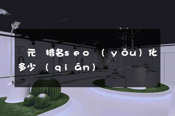 慶元縣排名seo優(yōu)化多少錢(qián)
