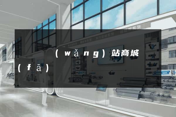 懷寧縣網(wǎng)站商城開發(fā)