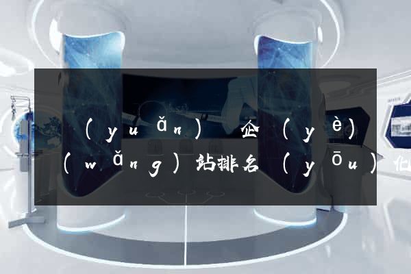 懷遠(yuǎn)縣企業(yè)網(wǎng)站排名優(yōu)化