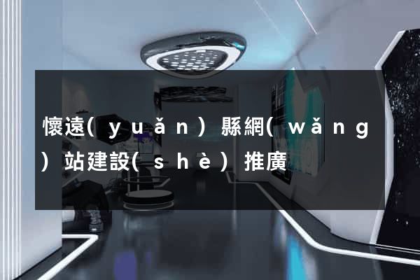 懷遠(yuǎn)縣網(wǎng)站建設(shè)推廣