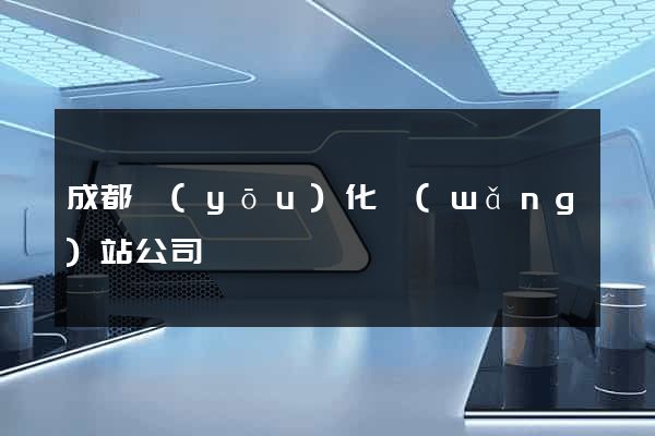成都優(yōu)化網(wǎng)站公司