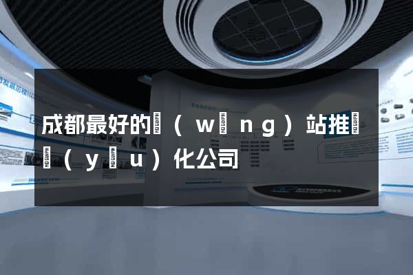 成都最好的網(wǎng)站推廣優(yōu)化公司