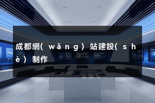 成都網(wǎng)站建設(shè)制作