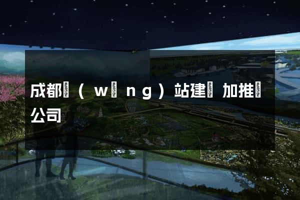 成都網(wǎng)站建設加推廣公司