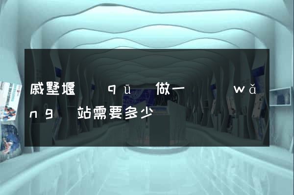 戚墅堰區(qū)做一個網(wǎng)站需要多少錢