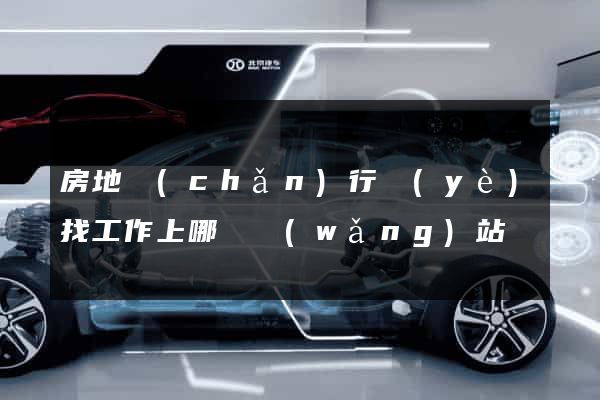 房地產(chǎn)行業(yè)找工作上哪個網(wǎng)站