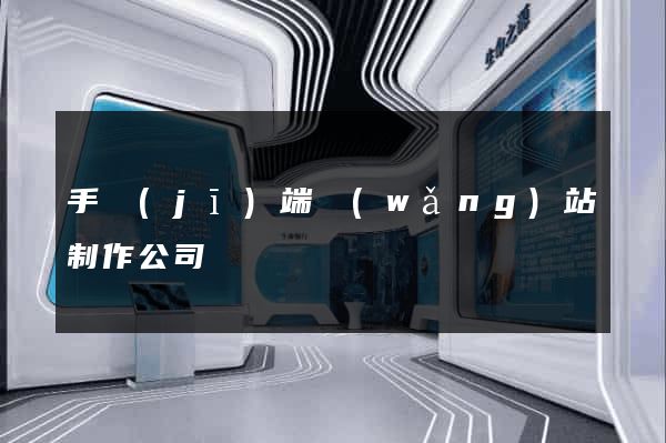 手機(jī)端網(wǎng)站制作公司