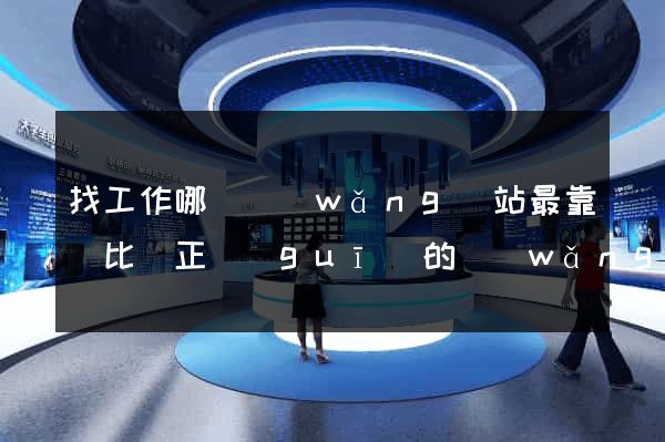 找工作哪個網(wǎng)站最靠譜比較正規(guī)的網(wǎng)站