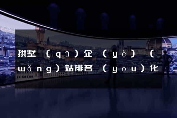 拱墅區(qū)企業(yè)網(wǎng)站排名優(yōu)化