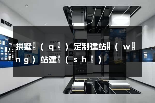 拱墅區(qū)定制建站網(wǎng)站建設(shè)