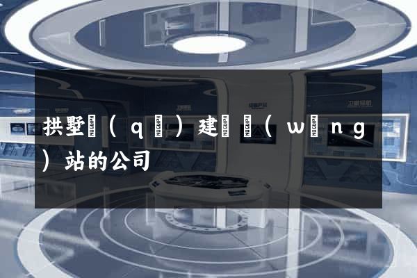 拱墅區(qū)建設網(wǎng)站的公司