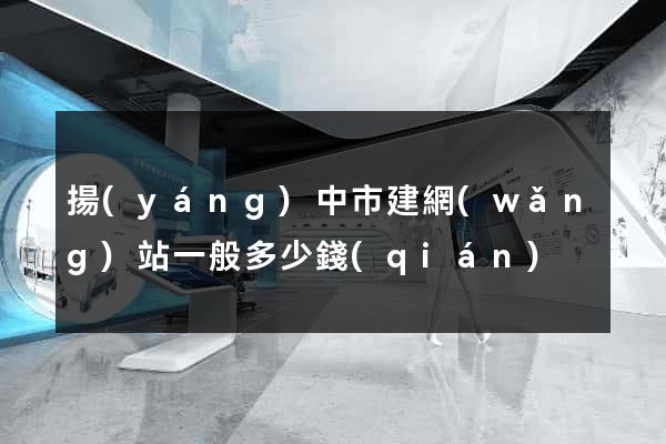 揚(yáng)中市建網(wǎng)站一般多少錢(qián)