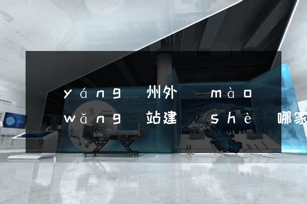 揚(yáng)州外貿(mào)網(wǎng)站建設(shè)哪家好
