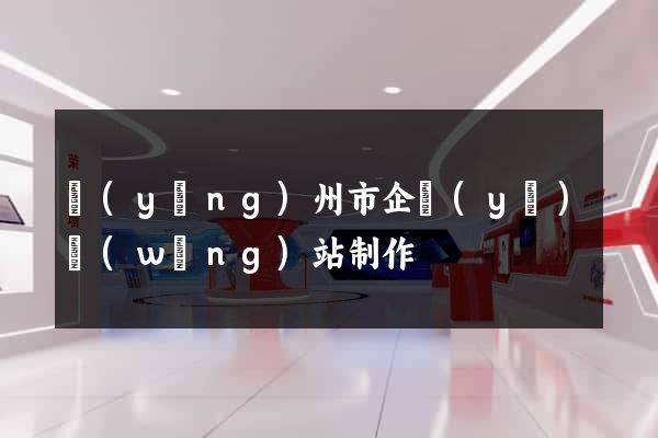揚(yáng)州市企業(yè)網(wǎng)站制作