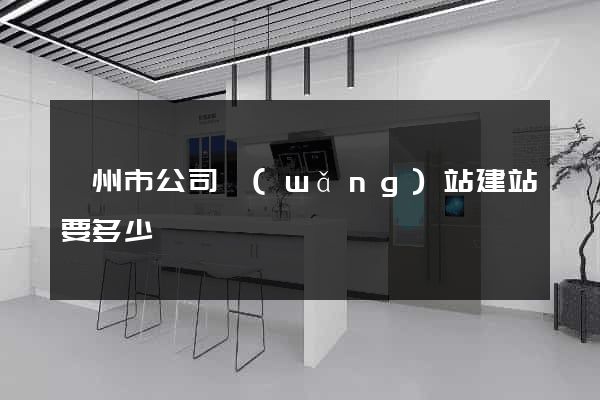揚州市公司網(wǎng)站建站要多少錢