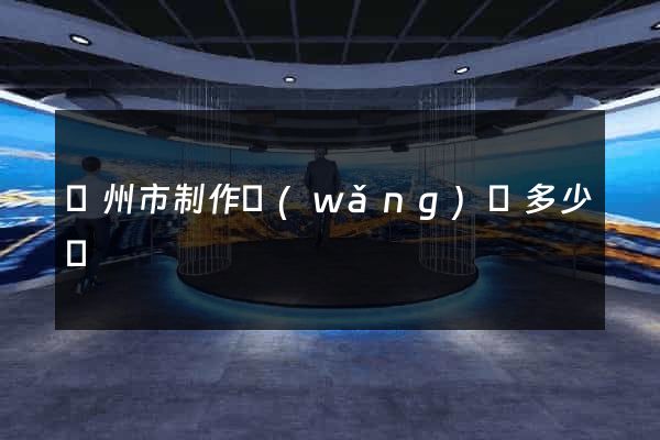 揚州市制作網(wǎng)頁多少錢