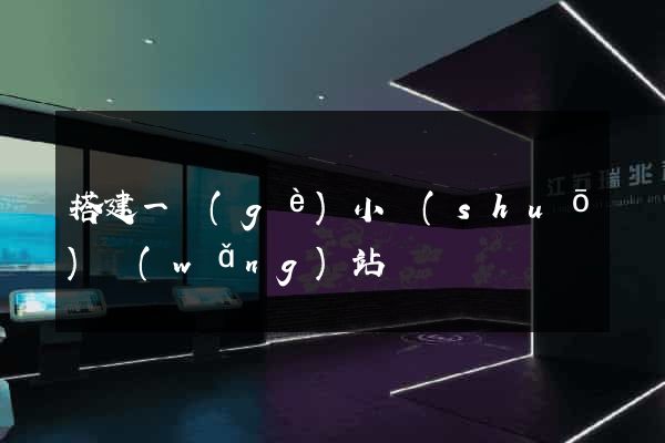搭建一個(gè)小說(shuō)網(wǎng)站