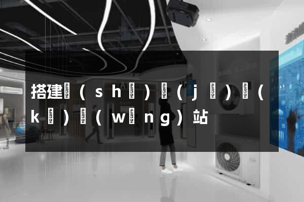 搭建數(shù)據(jù)庫(kù)網(wǎng)站