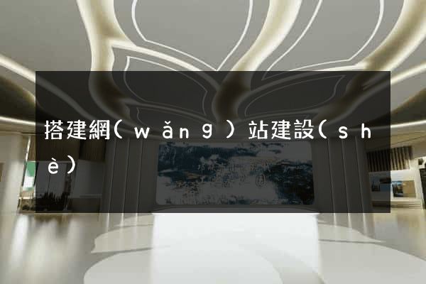搭建網(wǎng)站建設(shè)