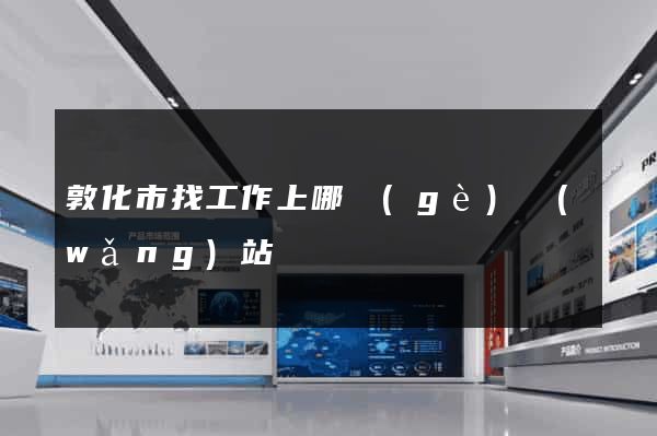 敦化市找工作上哪個(gè)網(wǎng)站