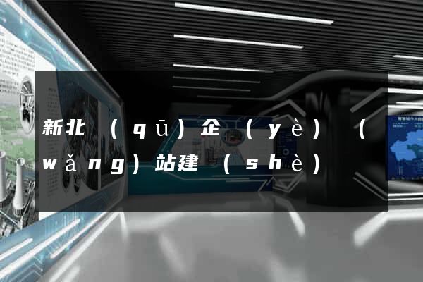 新北區(qū)企業(yè)網(wǎng)站建設(shè)