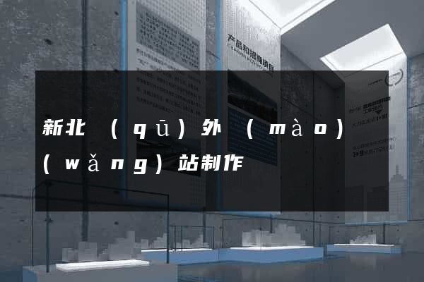 新北區(qū)外貿(mào)網(wǎng)站制作