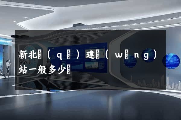 新北區(qū)建網(wǎng)站一般多少錢