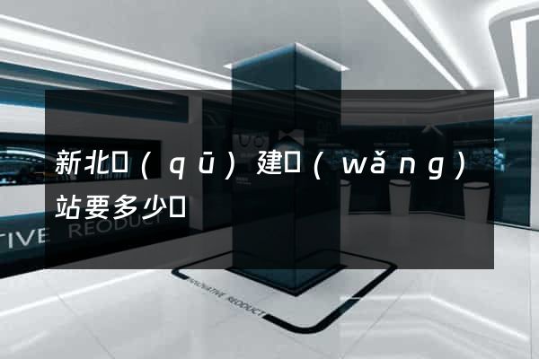 新北區(qū)建網(wǎng)站要多少錢
