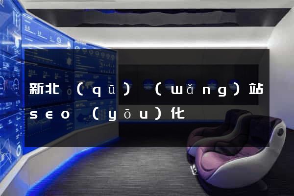 新北區(qū)網(wǎng)站seo優(yōu)化