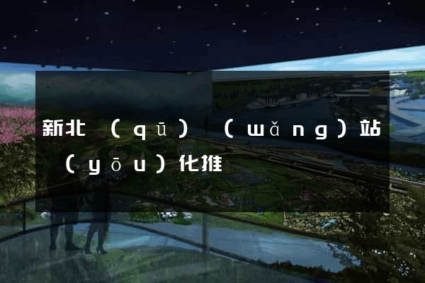 新北區(qū)網(wǎng)站優(yōu)化推廣