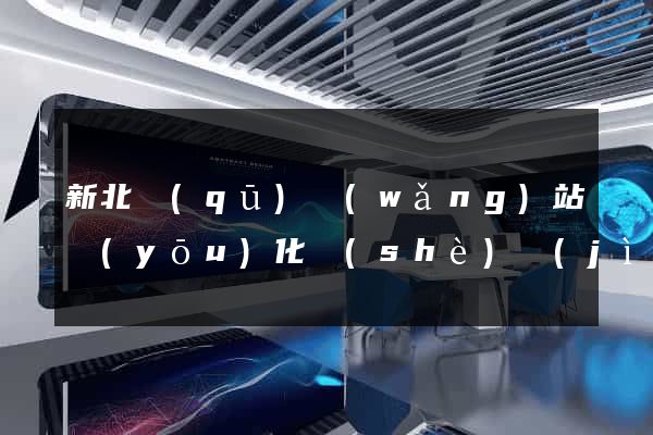 新北區(qū)網(wǎng)站優(yōu)化設(shè)計(jì)公司