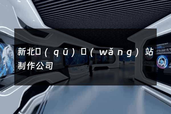 新北區(qū)網(wǎng)站制作公司
