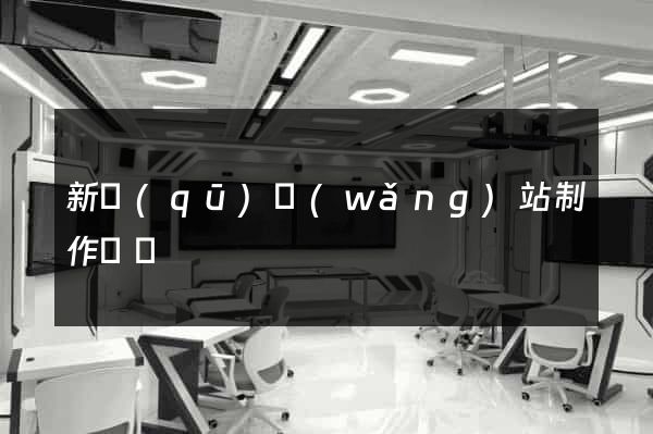 新區(qū)網(wǎng)站制作報價
