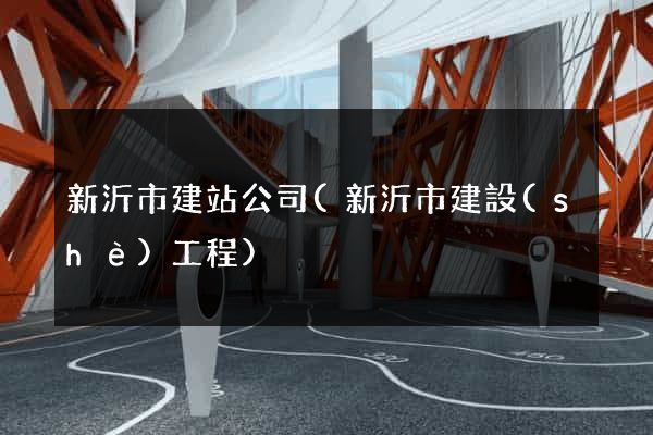 新沂市建站公司(新沂市建設(shè)工程)