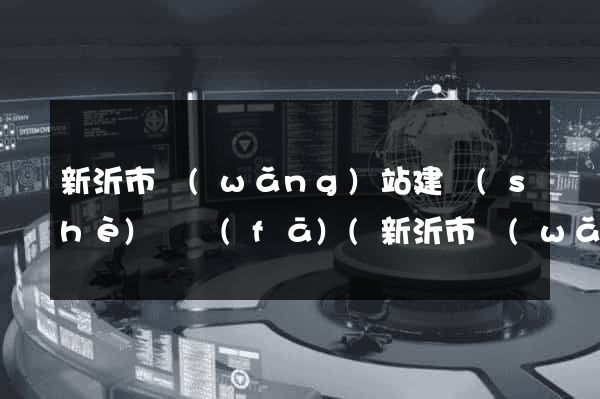 新沂市網(wǎng)站建設(shè)開發(fā)(新沂市網(wǎng)站建設(shè)開發(fā)招聘)