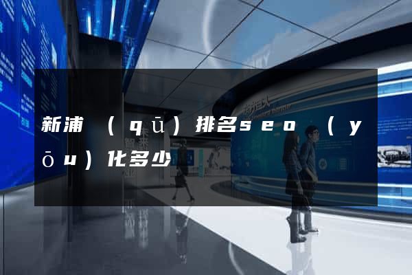 新浦區(qū)排名seo優(yōu)化多少錢