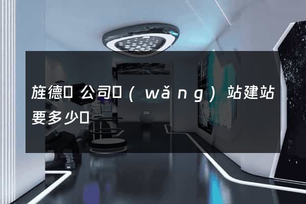 旌德縣公司網(wǎng)站建站要多少錢