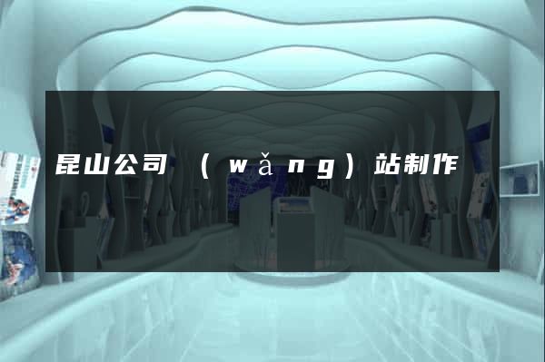 昆山公司網(wǎng)站制作