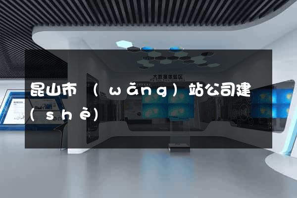 昆山市網(wǎng)站公司建設(shè)