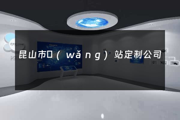 昆山市網(wǎng)站定制公司